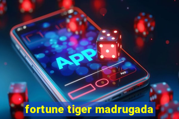 fortune tiger madrugada