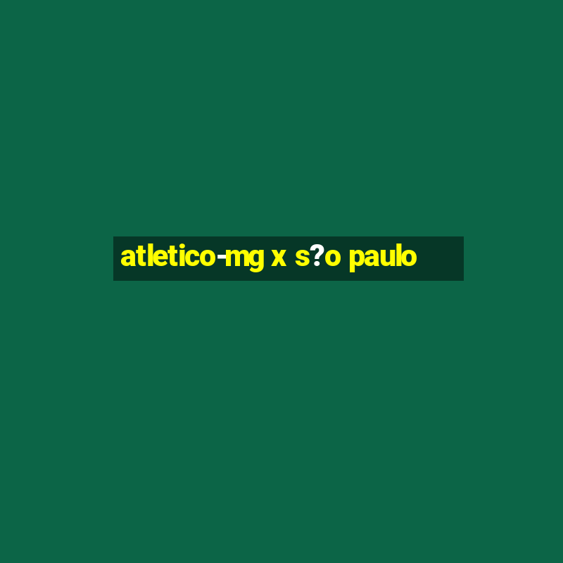 atletico-mg x s?o paulo