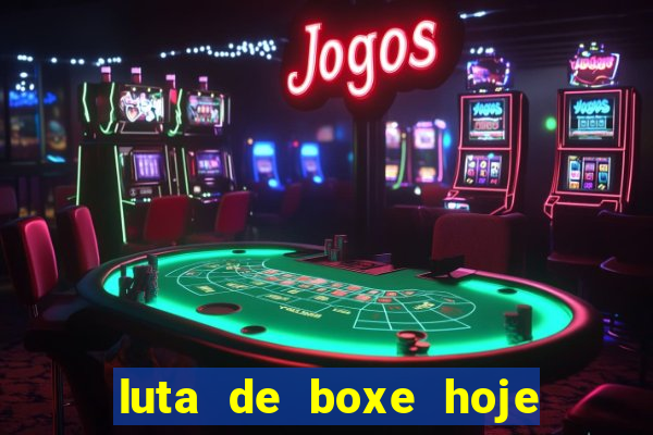 luta de boxe hoje ao vivo