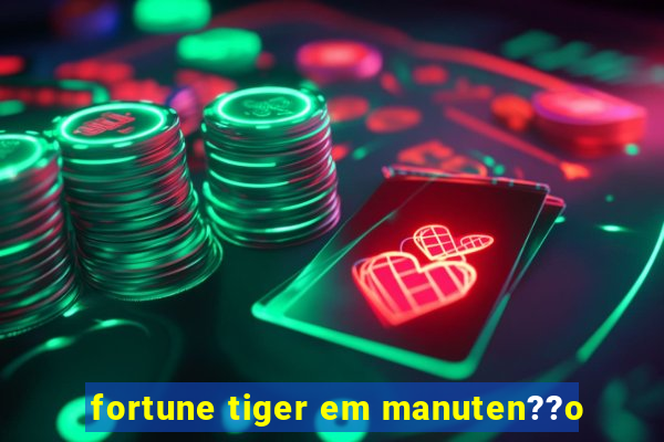 fortune tiger em manuten??o