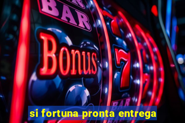 si fortuna pronta entrega