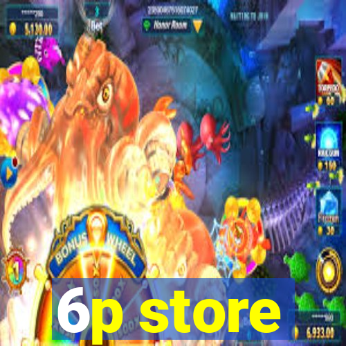 6p store