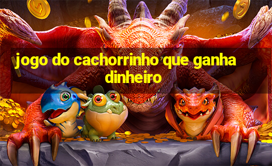 jogo do cachorrinho que ganha dinheiro