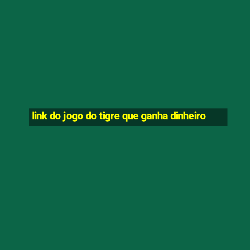 link do jogo do tigre que ganha dinheiro