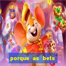 porque as bets est?o fora do ar