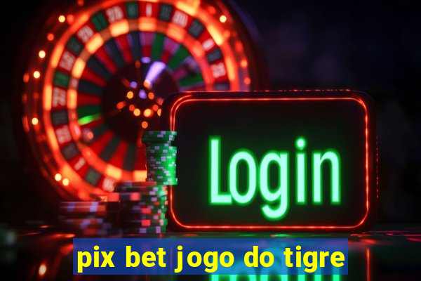 pix bet jogo do tigre