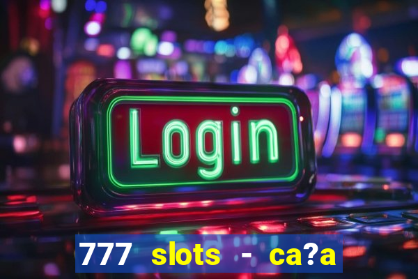 777 slots - ca?a níquel grátis