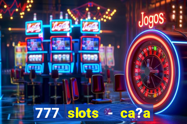 777 slots - ca?a níquel grátis