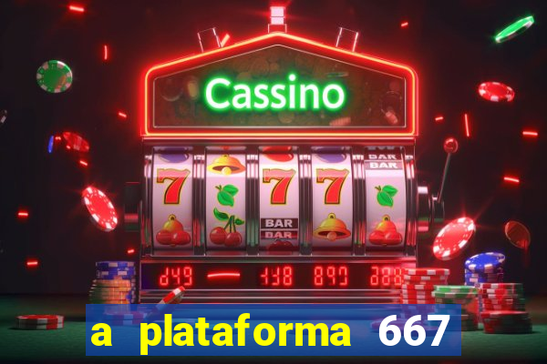 a plataforma 667 bet é confiável