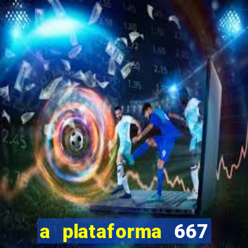 a plataforma 667 bet é confiável