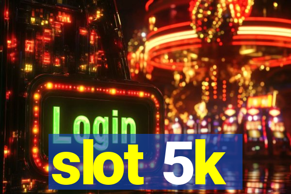 slot 5k