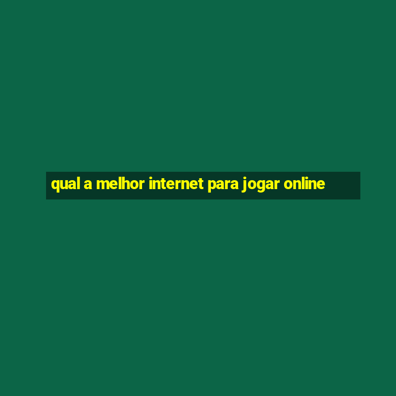 qual a melhor internet para jogar online