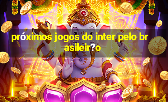 próximos jogos do inter pelo brasileir?o