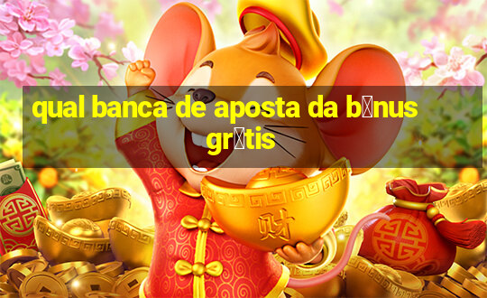 qual banca de aposta da b么nus gr谩tis