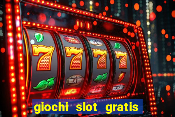 giochi slot gratis senza scaricare