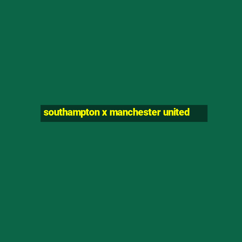 southampton x manchester united