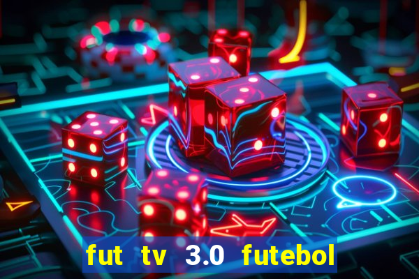 fut tv 3.0 futebol ao vivo