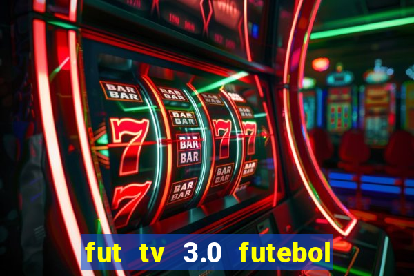 fut tv 3.0 futebol ao vivo