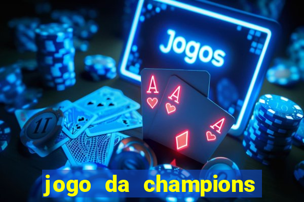 jogo da champions vai passar onde