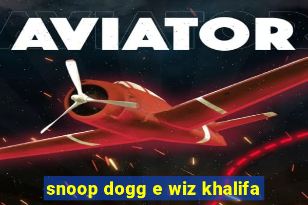 snoop dogg e wiz khalifa