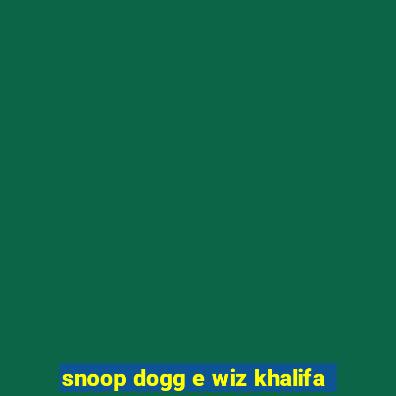 snoop dogg e wiz khalifa