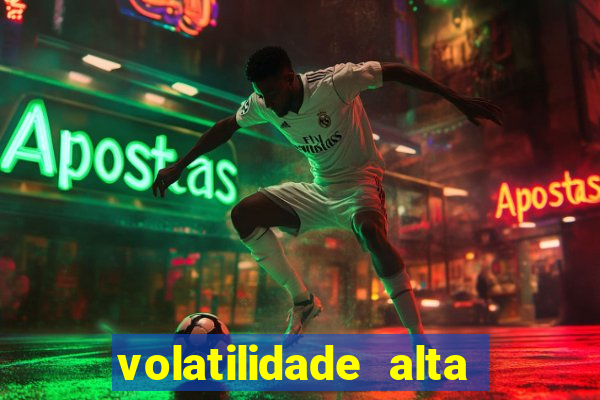 volatilidade alta no jogo