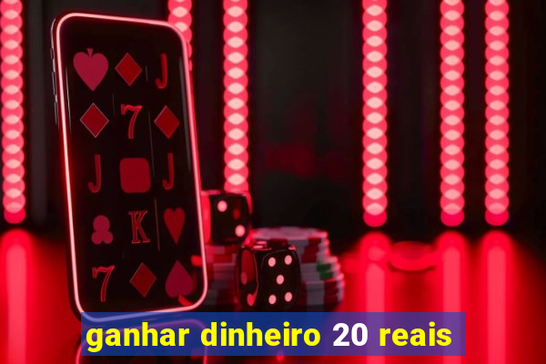 ganhar dinheiro 20 reais