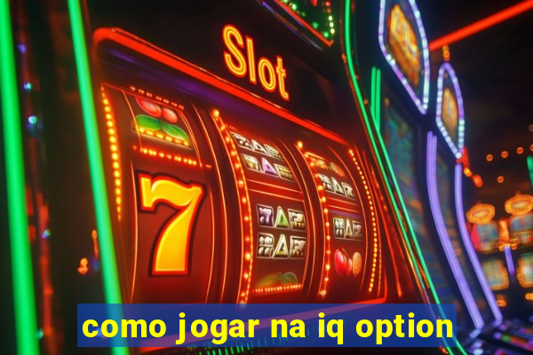 como jogar na iq option