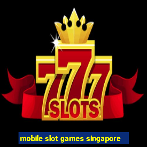 mobile slot games singapore