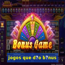 jogos que d?o b?nus