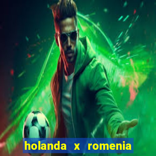 holanda x romenia onde assistir