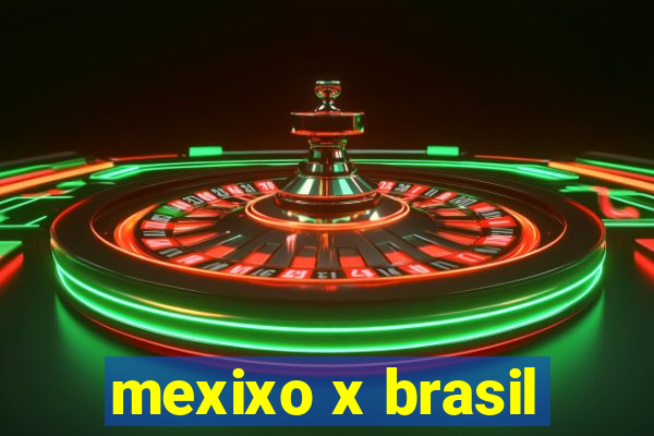 mexixo x brasil