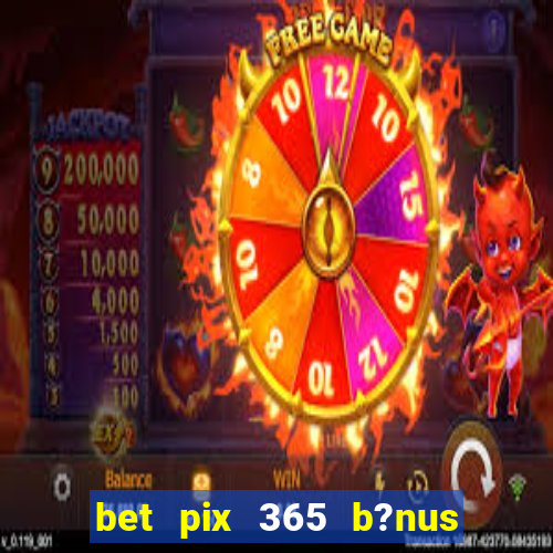 bet pix 365 b?nus como sacar