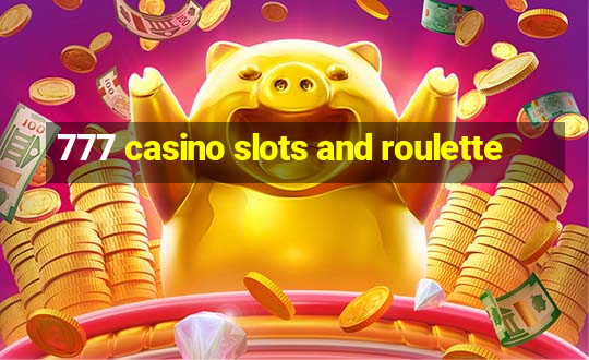 777 casino slots and roulette