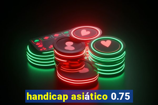 handicap asiático 0.75