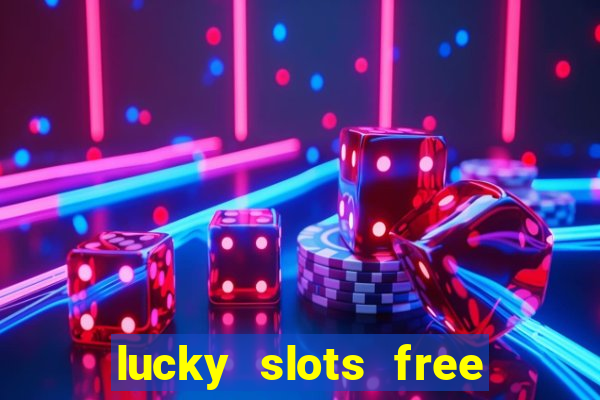 lucky slots free casino games win real money