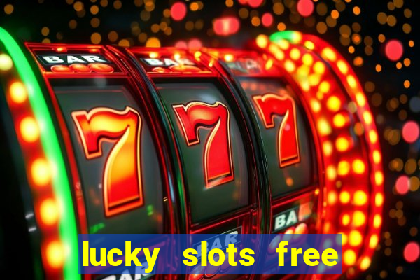 lucky slots free casino games win real money