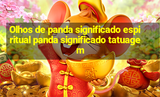 Olhos de panda significado espiritual panda significado tatuagem