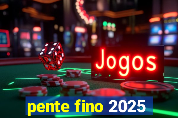 pente fino 2025