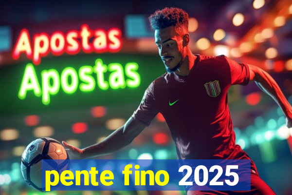 pente fino 2025