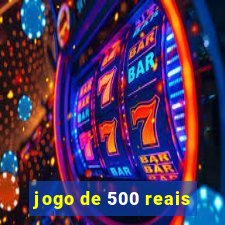 jogo de 500 reais