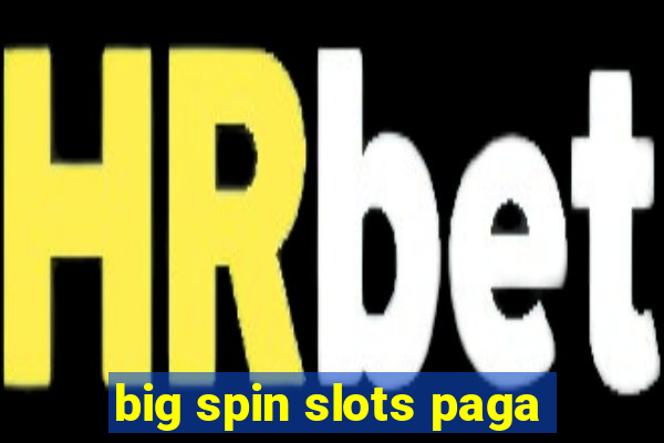 big spin slots paga