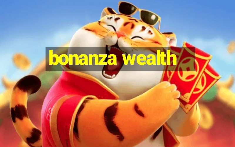 bonanza wealth