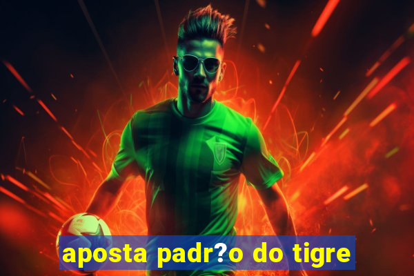 aposta padr?o do tigre