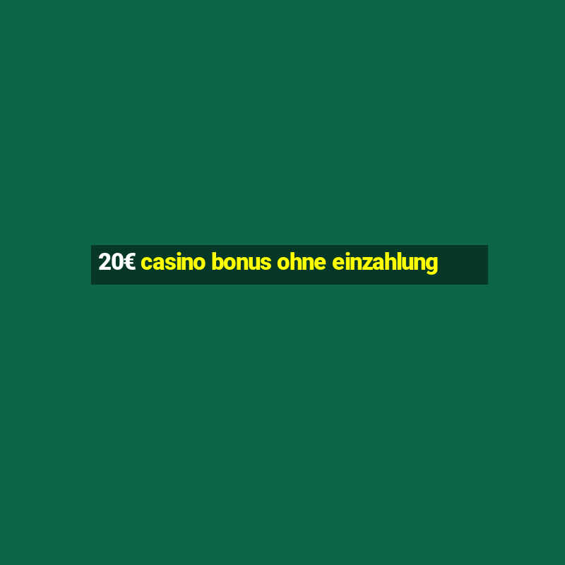 20€ casino bonus ohne einzahlung