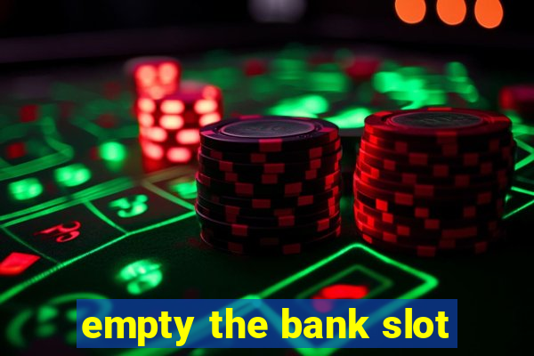 empty the bank slot