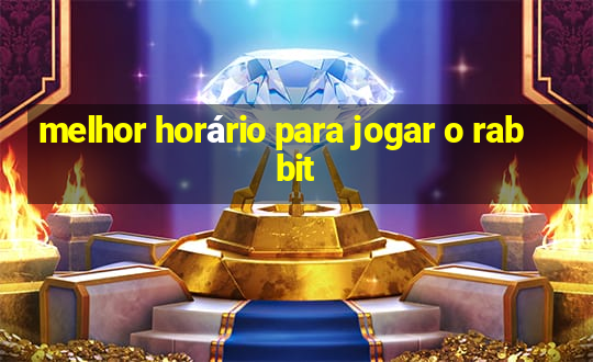 melhor horário para jogar o rabbit