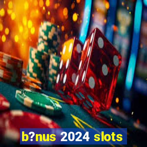 b?nus 2024 slots