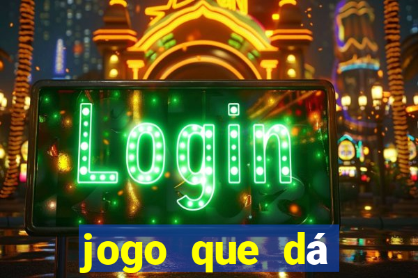 jogo que dá dinheiro na hora