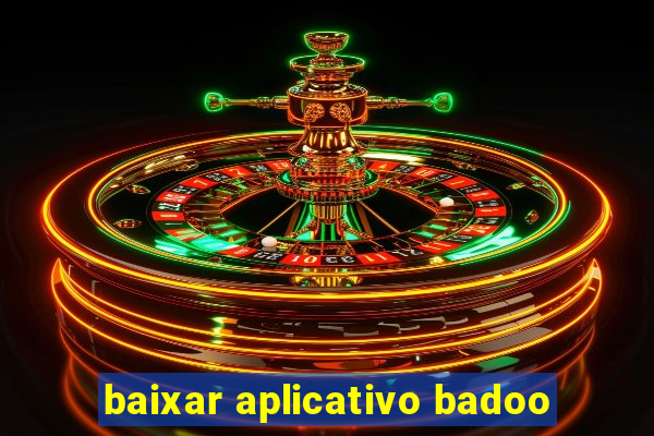 baixar aplicativo badoo